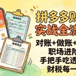 （17678期）拼多多财税实操全流程：对账+做账+税务+职场进阶，手把手吃透平台财税每一环