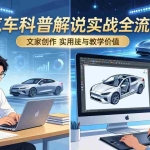 （17665期）抖音汽车科普解说实战：文案+动画+画面处理+去水印全流程，打造专业汽车科普视频