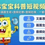 （17756期）海绵宝宝科普短视频课：文案思路+画面生成+音频处理+剪辑实操，一套课程全搞定