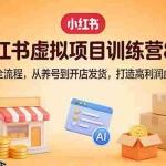 （17742期）小红书虚拟项目训练营8.0：跑通AI全流程，从养号到开店发货，打造高利润虚拟店铺