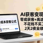 （17735期）AI获客变现大课：零成本获客+高客单变现，不花钱不买工具，2天2夜业绩翻倍