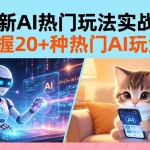 （17816期）20招AI热门玩法实战：影视级出塞+阐教金仙+山海经变幻/等等，解锁百万流量密码