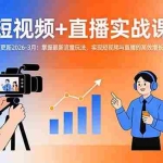 （17793期）短视频+直播实战课-更新2026-3月：掌握最新流量玩法，实现短视频与直播的高效增长