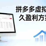 （17826期）拼多多虚拟店长久盈利方案：实操步骤 + 矩阵思路，日入 1K 不难