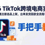 （17850期）2026TikTok跨境电商实战：从0到1跑通注册选品上架，出单发货回款全流程手把手教学
