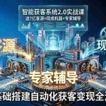 （18013期）智能获客系统2.0实战课：送7亿客源+现成机器+专家辅导，零基础搭建自动化获客变现全流程