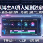 （17942期）抖音某博主AI真人短剧独家教学：AI赋能真人拍摄+智能剪辑，零基础也能产出爆款原创内