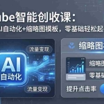 （17926期）YouTube智能创收课：70+模块+AI自动化+缩略图模板，零基础轻松起号流量变现