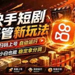 （17922期）快手短剧蓝海赛道，全托管自动发布，多号操作轻松放大收益