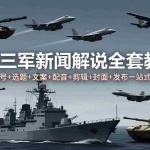 （18081期）第三军迷新闻解说全套教程：建号+选题+文案+配音+剪辑+封面+发布一站式教学