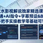 （18080期）秋水影视解说独家精选课：文案速通+AI指令+字幕预设+BGM库，手把手实操教学零基础可学