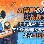 （18060期） AI漫剧多人配音实战教学：字字动漫全套流程，有人靠漫剧推文变现100W+，学完直接落地