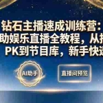 （18041期）钻石主播速成训练营：AI协助娱乐直播全教程，从搭建、话术、PK到节目库，新手快速变强