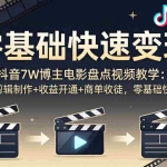 （18032期）抖音7W博主电影盘点视频教学：全流程剪辑制作+收益开通+商单收徒，零基础快速变现