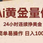 （18031期）Ai黄金量化，24小时连续挣美金，小白轻松入手，简单易操作，日入1000+