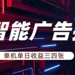 （18143期）AI智能广告挂机，单机日入三四张，无需人工值守，可矩阵放大操作