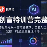 （18114期） IP创富特训营完整版：抖音视频号双平台带货教学，全套AI工具实操，打通流量变现闭环