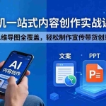 （18204期）AI+手机一站式内容创作实战课-更新，文案PPT思维导图全覆盖，轻松制作宣传带货创意各类视频