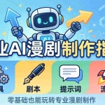 （18190期）专业AI漫剧制作指南：工具+剧本+提示词+流量全流程，零基础也能玩转专业漫剧制作