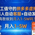 （18183期）零人工值守的拼多多虚拟店：机器人自动客服+ 自动发货，真能做到月入 1-5W 吗？