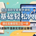 （18168期）机哥漫剧全套教学课程，理论实操变现三位一体，零基础轻松入门，快速制作漫剧实现副业赚钱