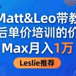 （18161期）为啥都夸这高客单价培训？Matt&Leo 带教，Max 月入 1 万、Leslie 说最值！