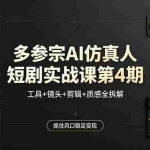（18249期）多参宗AI仿真人短剧实战课第4期，工具+镜头+剪辑+质感全拆解，抓住风口稳定变现