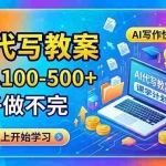 （18266期）AI代写教案，一单100-500+，单子做不完，AI写作快速变现，小白可做 超简单！