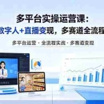 （18257期）某团队多平台实操运营课-更新26年4月29：AI剪辑+数字人+直播变现，多赛道全流程实战教学