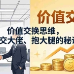 （18258期）某付费文章：价值交换思维，结交大佬、抱大腿的秘诀