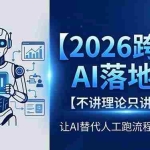 （18326期）2026跨境AI落地课，不讲理论只讲落地，让AI替代人工跑流程、提人效