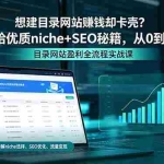 （18360期）想建目录网站赚钱却卡壳？这营给优质 niche+SEO 秘籍，从 0 到稳赚！