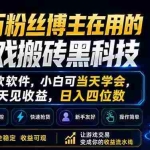 （18491期）百万粉丝博主在用的游戏搬砖黑科技，同款软件，小白可当天学会，当天见收益，日入四位数