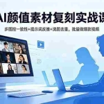 （18450期）AI颜值素材复刻实战课，多图控一致性+提示词反推+洗图去重，批量做爆款视频