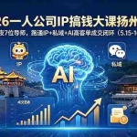 （18587期）2026一人公司IP搞钱大课扬州站：3天2夜7位导师，跑通IP+私域+AI高客单成交闭环（5.15-16-17）