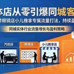 （18592期）实体店从零引爆同城客源！美容汽修眼镜店小儿推拿专属流量打法，持续盈利增收