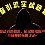 （18624期）抖音引流实战新套路，挂机自动引流截流精准锁定客户，月收益破 2W+