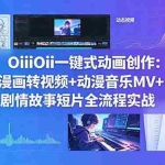 （18679期）OiiOii一键式动画创作：漫画转视频+动漫音乐MV+剧情故事短片全流程实战