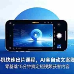 （18742期）2026 手机快速出片课程，AI 全自动文案脚本剪辑，零基础 15 分钟搞定短视频获客内容