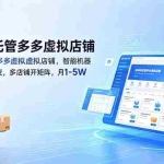 （18738期）自动化托管多多虚拟店铺，智能机器人自主接单发货，多店铺开矩阵，月1-5W