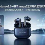 （18730期）Seedance2.0+GPT Image2蓝牙耳机宣传片实战：静态精修到动态成片，双AI引擎全流程