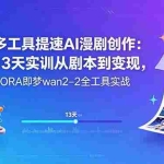 （18707期）多工具提速AI漫剧创作：13天实训从剧本到变现，SORA即梦wan2-2全工具实战