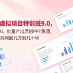 （18764期）小红书虚拟项目特训班9.0，全面拥抱AI，批量产出原创PPT货源，单品/单店纯利润几万到几十W