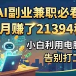 （18778期）AI副业兼职必看，1个月赚了21394稿费，小白利用电脑搬砖，告别打工！