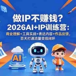 （18839期）做IP不赚钱？2026AI+IP训练营：商业理解+工具实战+表达内容+作品反馈，百天打通流量变现闭环