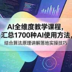 （18834期）AI全维度教学课程，汇总1700种AI使用方法，结合算法原理讲解落地实操技巧