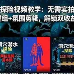 （18830期）洞穴潜水探险视频教学：无需实拍不出镜，AE素材重组+氛围剪辑，解锁双收益日入1k+
