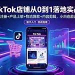 （18862期）TikTok店铺从0到1落地实战：店铺注册+产品上架+物流回款+内容剪辑，小白也能出单