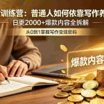 （18901期）写作掘金训练营：普通人如何依靠写作养活自己？日更2000+爆款内容全拆解