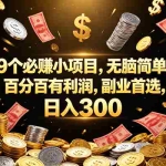 （18881期）9个必赚的小项目，百分百赚元子，无脑简单，副业首选，日入300+